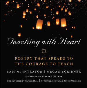 Teaching With Heart : Poetry That Speaks To The Courage To Teach